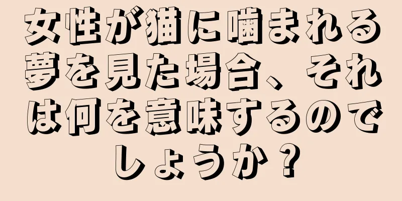女性が猫に噛まれる夢を見た場合、それは何を意味するのでしょうか？
