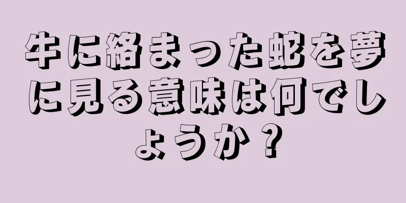 牛に絡まった蛇を夢に見る意味は何でしょうか？