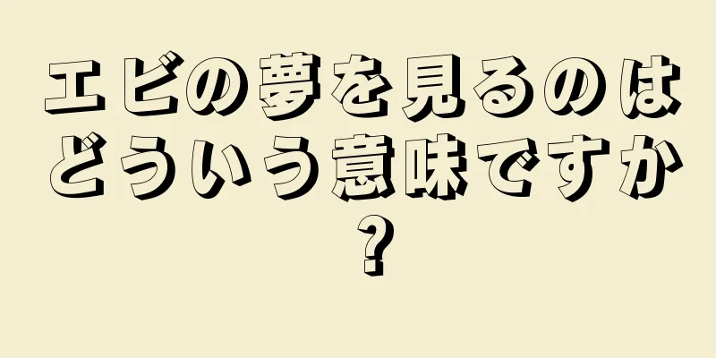 エビの夢を見るのはどういう意味ですか？