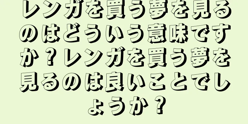 レンガを買う夢を見るのはどういう意味ですか？レンガを買う夢を見るのは良いことでしょうか？