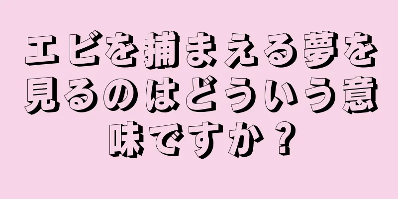 エビを捕まえる夢を見るのはどういう意味ですか？