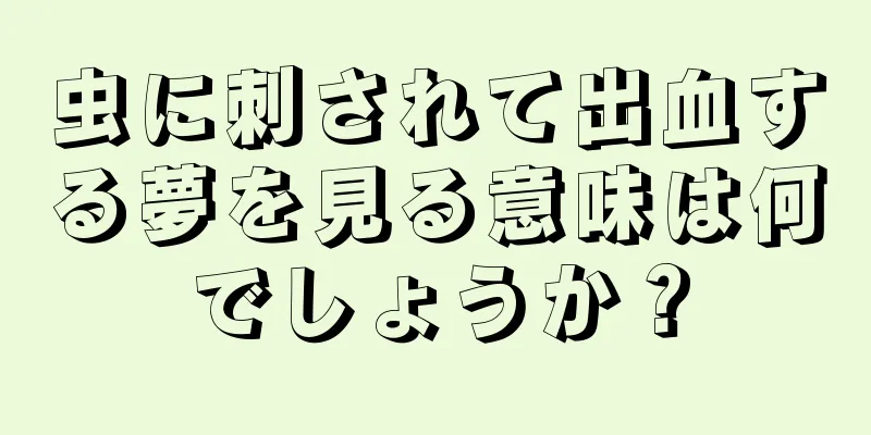 虫に刺されて出血する夢を見る意味は何でしょうか？