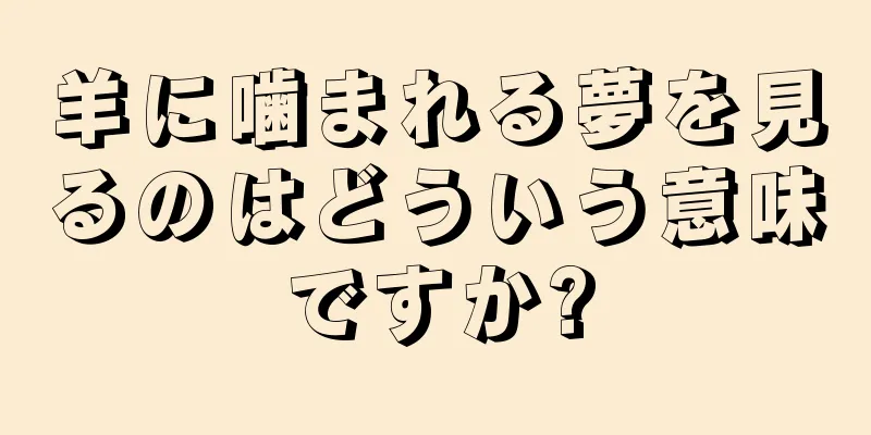 羊に噛まれる夢を見るのはどういう意味ですか?
