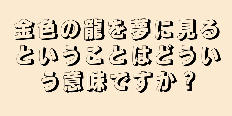 金色の龍を夢に見るということはどういう意味ですか？