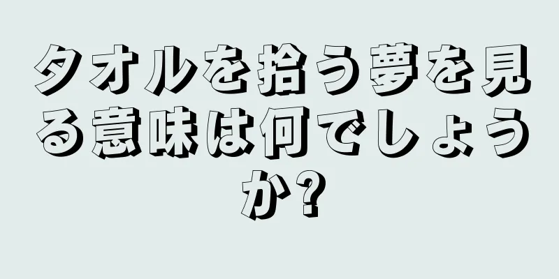 タオルを拾う夢を見る意味は何でしょうか?