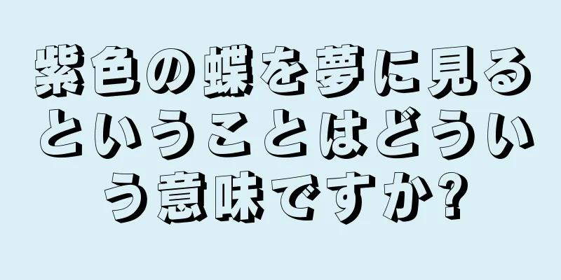 紫色の蝶を夢に見るということはどういう意味ですか?