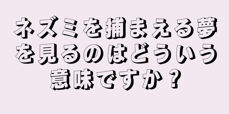 ネズミを捕まえる夢を見るのはどういう意味ですか？