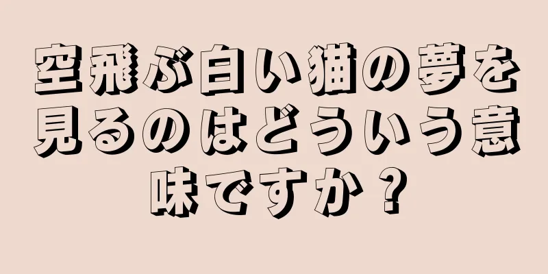 空飛ぶ白い猫の夢を見るのはどういう意味ですか？