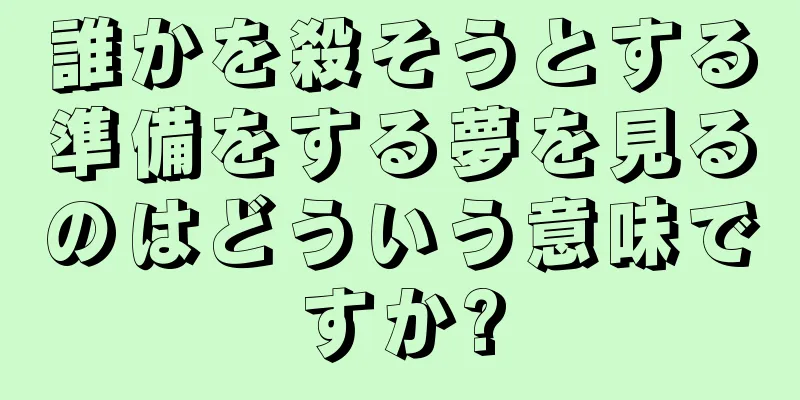 誰かを殺そうとする準備をする夢を見るのはどういう意味ですか?