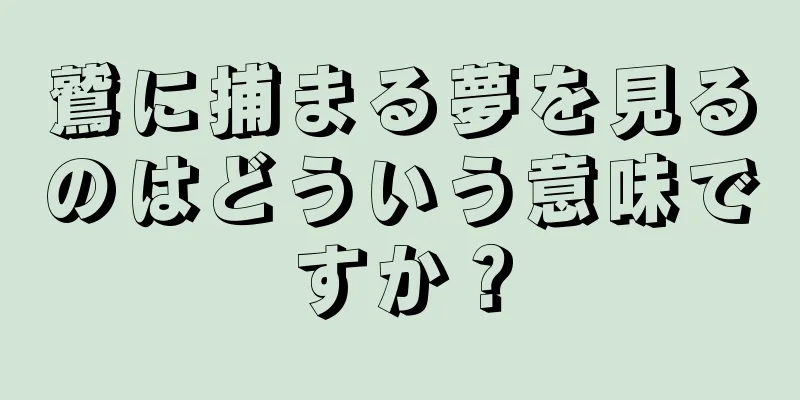 鷲に捕まる夢を見るのはどういう意味ですか？