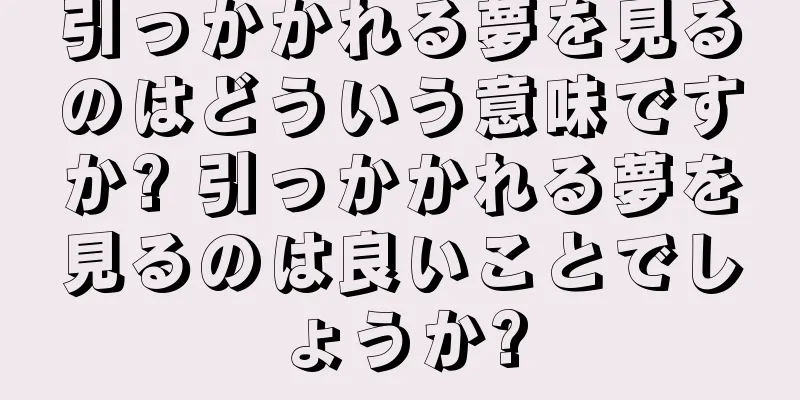 引っかかれる夢を見るのはどういう意味ですか? 引っかかれる夢を見るのは良いことでしょうか?