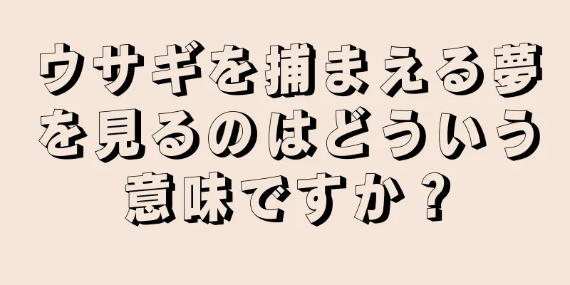 ウサギを捕まえる夢を見るのはどういう意味ですか？