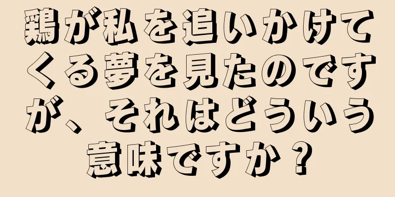 鶏が私を追いかけてくる夢を見たのですが、それはどういう意味ですか？
