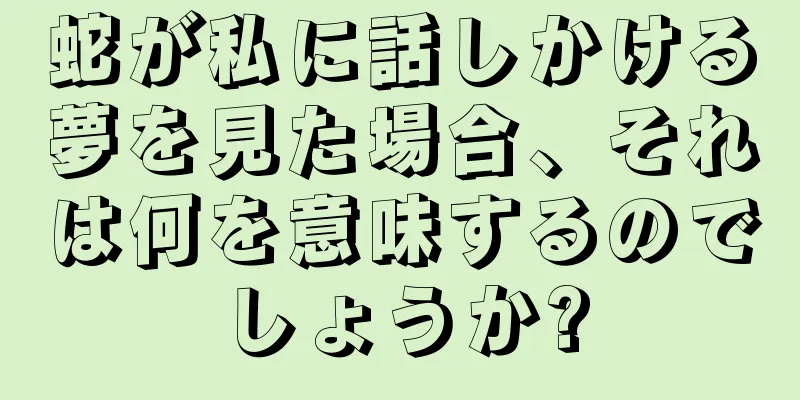 蛇が私に話しかける夢を見た場合、それは何を意味するのでしょうか?