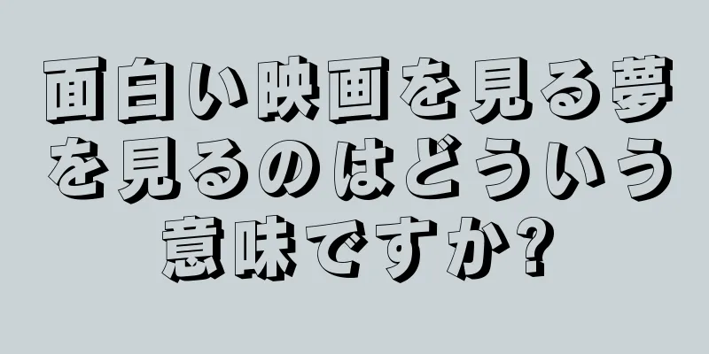 面白い映画を見る夢を見るのはどういう意味ですか?