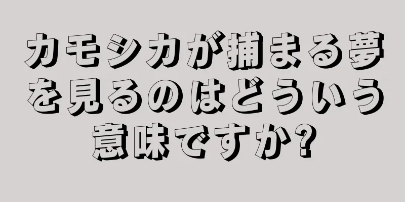 カモシカが捕まる夢を見るのはどういう意味ですか?