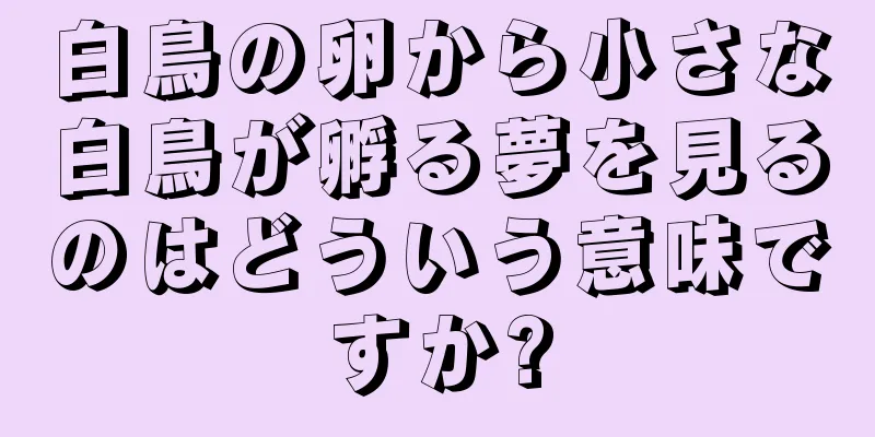 白鳥の卵から小さな白鳥が孵る夢を見るのはどういう意味ですか?