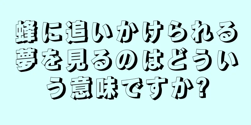 蜂に追いかけられる夢を見るのはどういう意味ですか?