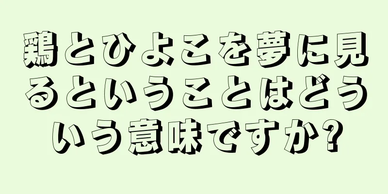 鶏とひよこを夢に見るということはどういう意味ですか?
