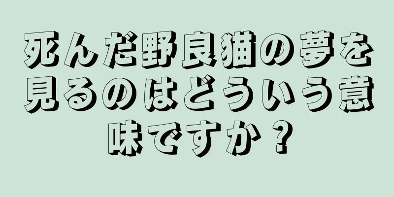 死んだ野良猫の夢を見るのはどういう意味ですか？