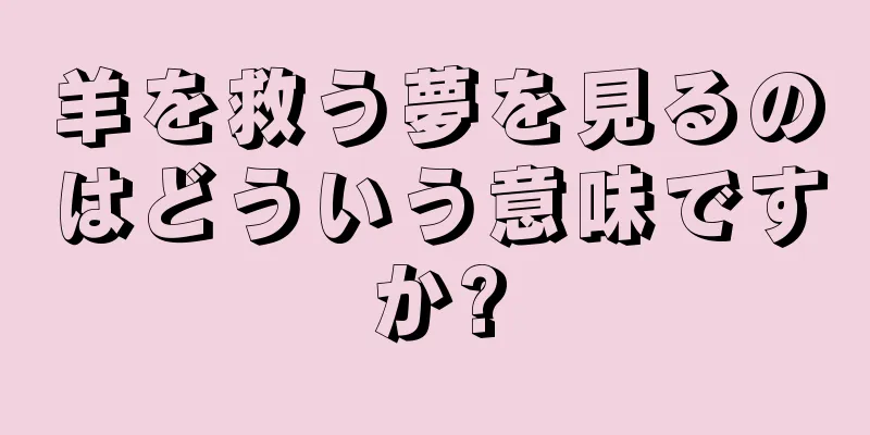 羊を救う夢を見るのはどういう意味ですか?
