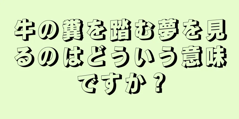 牛の糞を踏む夢を見るのはどういう意味ですか？