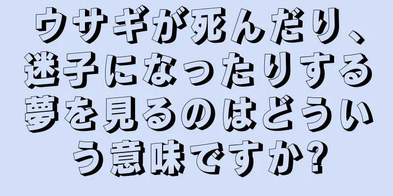 ウサギが死んだり、迷子になったりする夢を見るのはどういう意味ですか?