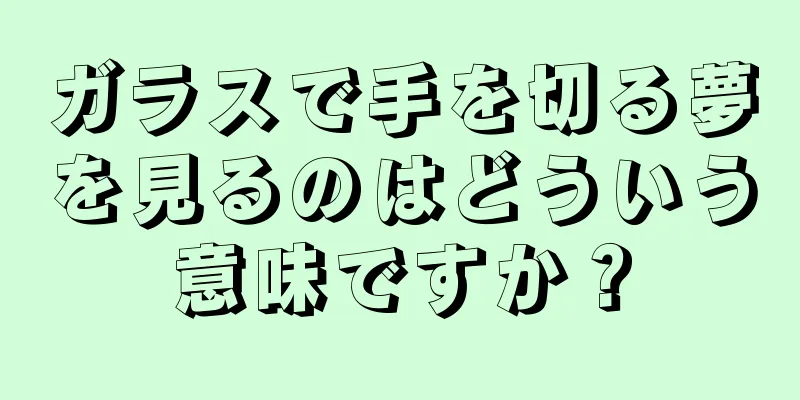 ガラスで手を切る夢を見るのはどういう意味ですか？
