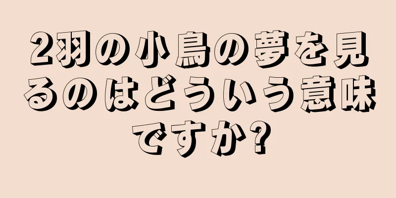 2羽の小鳥の夢を見るのはどういう意味ですか?
