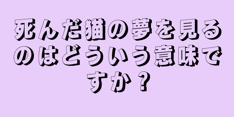 死んだ猫の夢を見るのはどういう意味ですか？