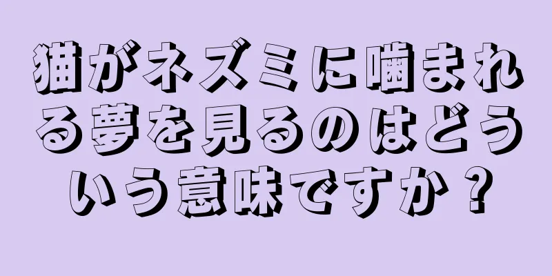 猫がネズミに噛まれる夢を見るのはどういう意味ですか？