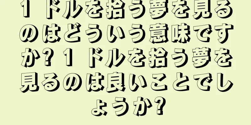 1 ドルを拾う夢を見るのはどういう意味ですか? 1 ドルを拾う夢を見るのは良いことでしょうか?