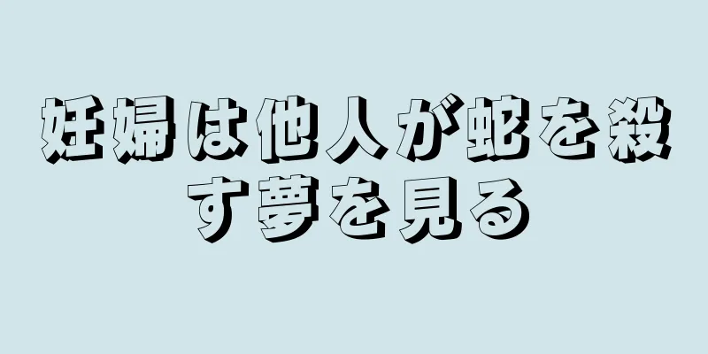 妊婦は他人が蛇を殺す夢を見る