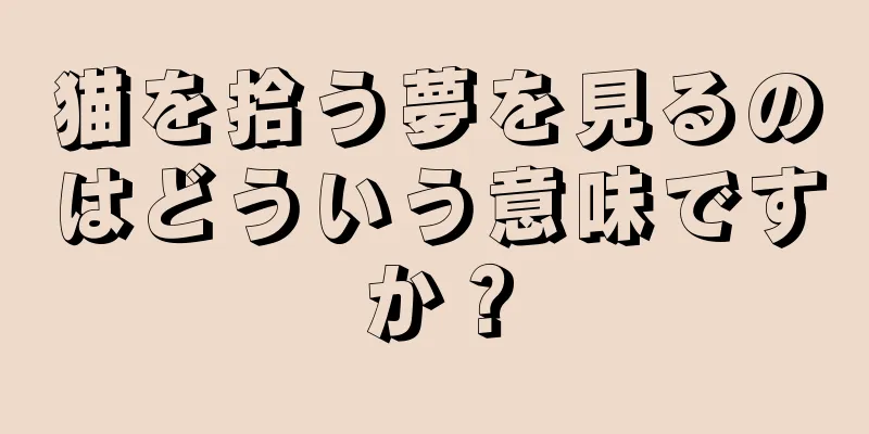 猫を拾う夢を見るのはどういう意味ですか？