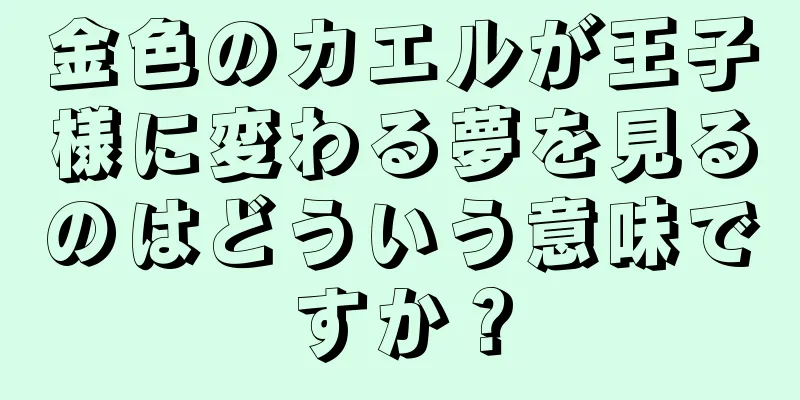 金色のカエルが王子様に変わる夢を見るのはどういう意味ですか？