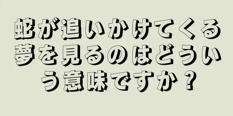 蛇が追いかけてくる夢を見るのはどういう意味ですか？