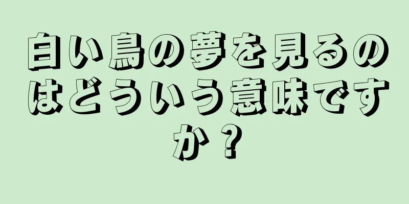 白い鳥の夢を見るのはどういう意味ですか？