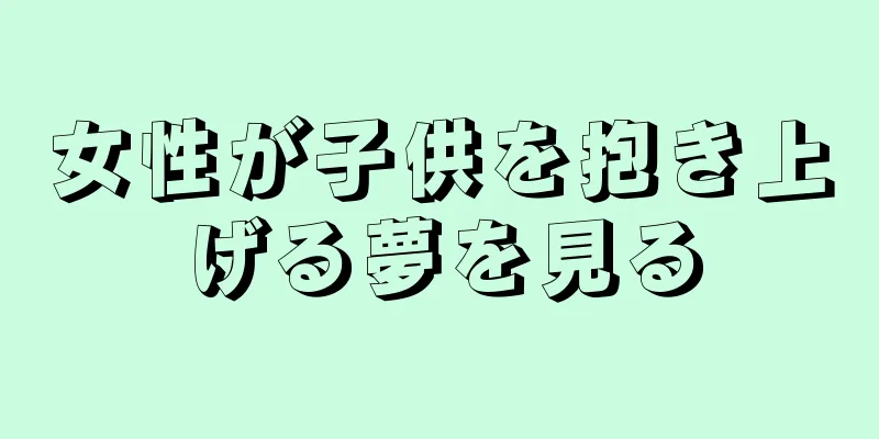 女性が子供を抱き上げる夢を見る