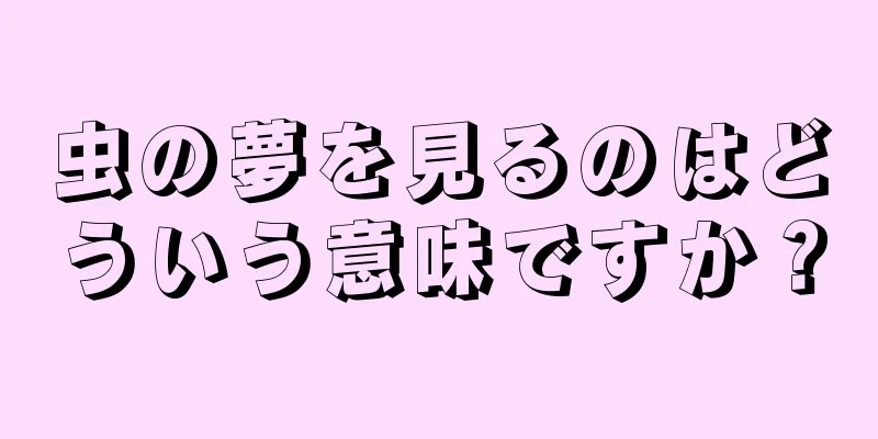 虫の夢を見るのはどういう意味ですか？