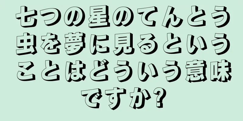七つの星のてんとう虫を夢に見るということはどういう意味ですか?