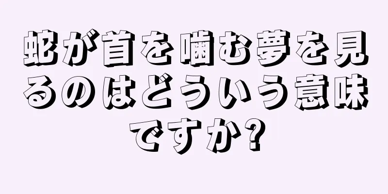 蛇が首を噛む夢を見るのはどういう意味ですか?