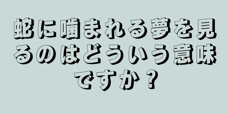蛇に噛まれる夢を見るのはどういう意味ですか？