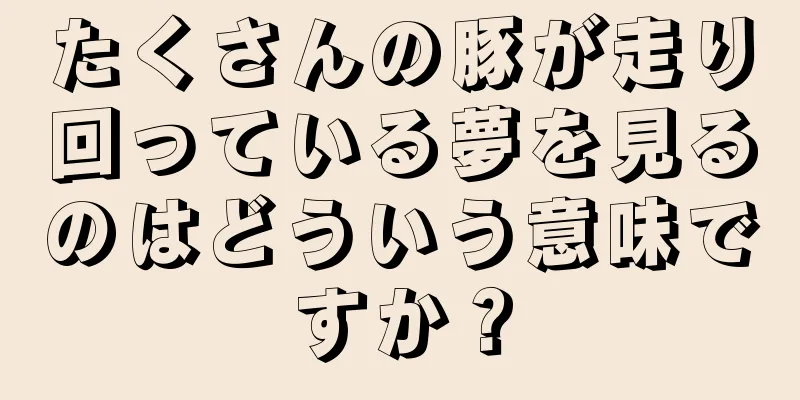たくさんの豚が走り回っている夢を見るのはどういう意味ですか？
