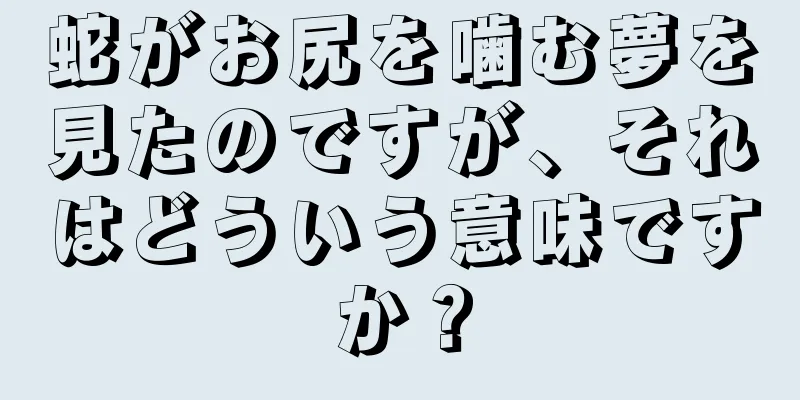 蛇がお尻を噛む夢を見たのですが、それはどういう意味ですか？