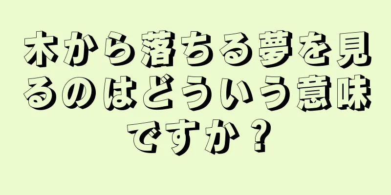 木から落ちる夢を見るのはどういう意味ですか？