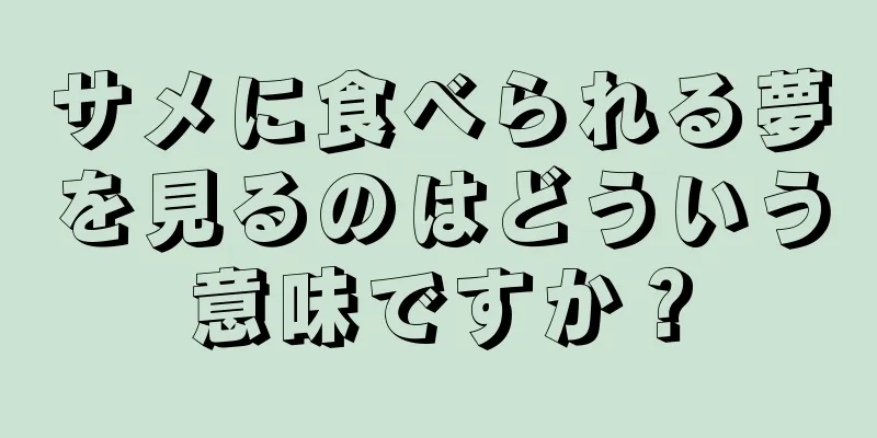 サメに食べられる夢を見るのはどういう意味ですか？
