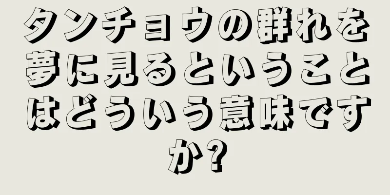 タンチョウの群れを夢に見るということはどういう意味ですか?