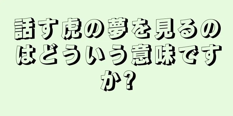 話す虎の夢を見るのはどういう意味ですか?