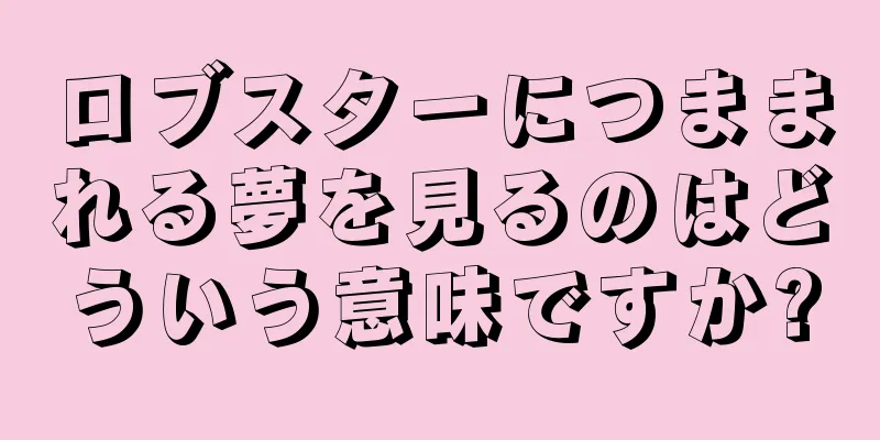 ロブスターにつままれる夢を見るのはどういう意味ですか?