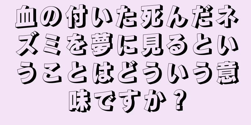 血の付いた死んだネズミを夢に見るということはどういう意味ですか？